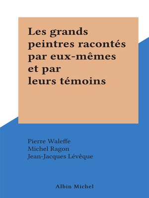 cover image of Les grands peintres racontés par eux-mêmes et par leurs témoins